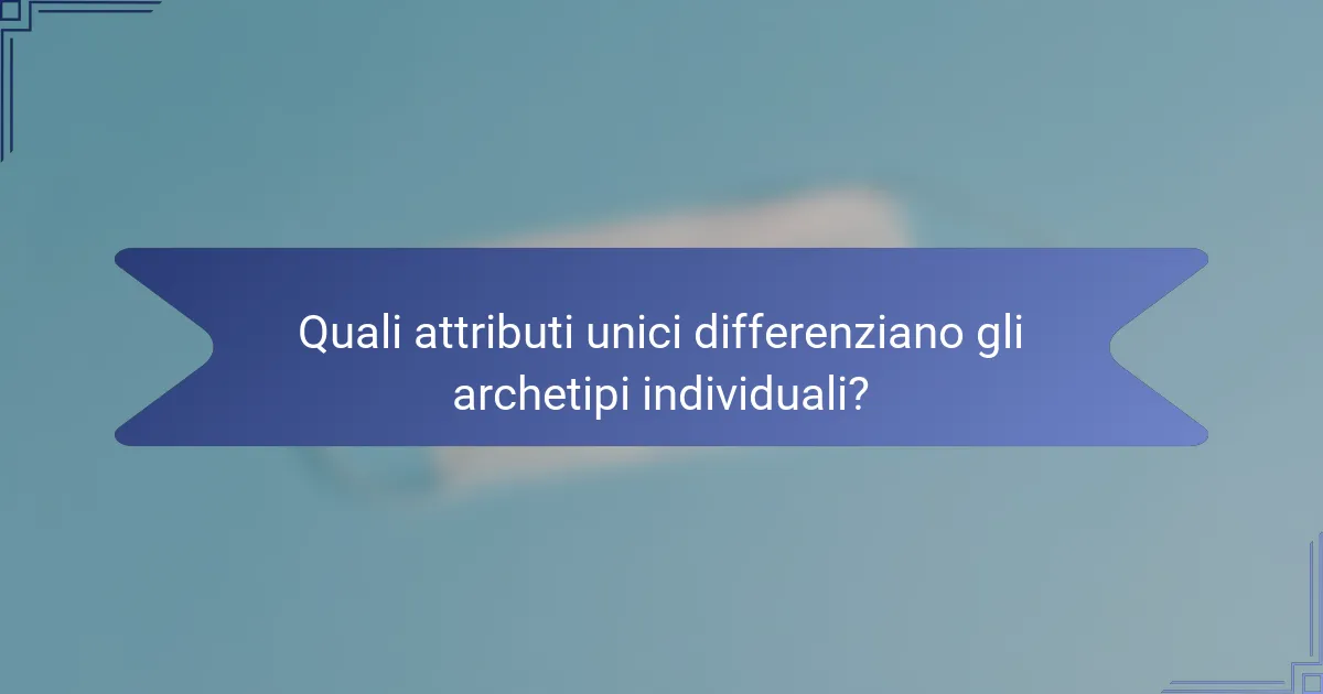 Quali attributi unici differenziano gli archetipi individuali?
