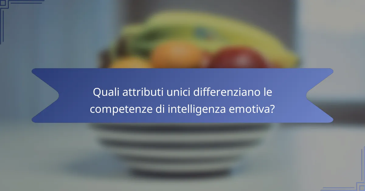 Quali attributi unici differenziano le competenze di intelligenza emotiva?