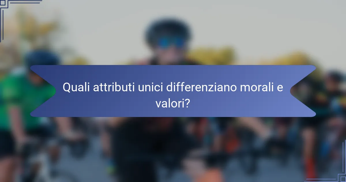 Quali attributi unici differenziano morali e valori?
