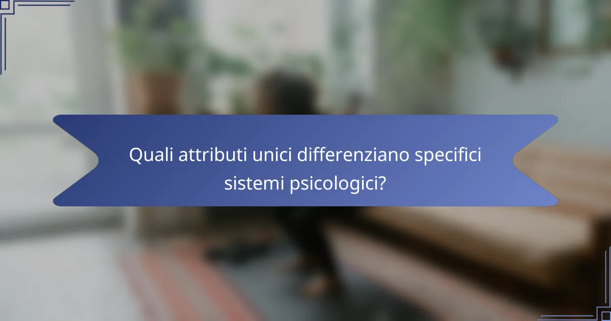 Quali attributi unici differenziano specifici sistemi psicologici?