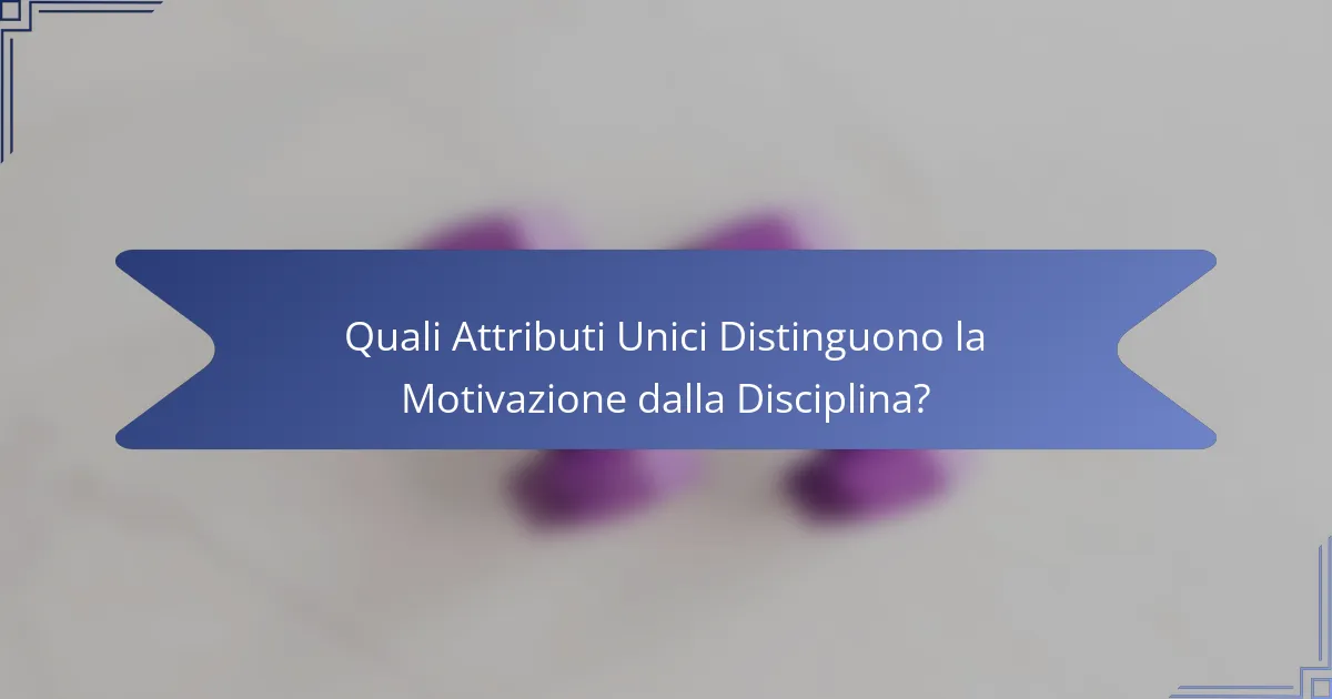 Quali Attributi Unici Distinguono la Motivazione dalla Disciplina?