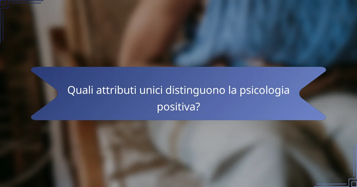 Quali attributi unici distinguono la psicologia positiva?