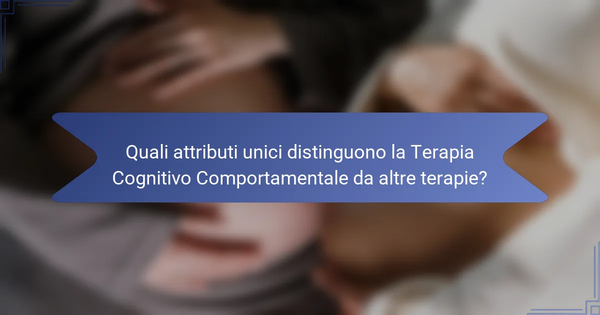 Quali attributi unici distinguono la Terapia Cognitivo Comportamentale da altre terapie?