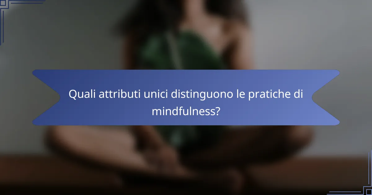 Quali attributi unici distinguono le pratiche di mindfulness?