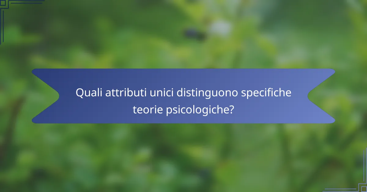 Quali attributi unici distinguono specifiche teorie psicologiche?