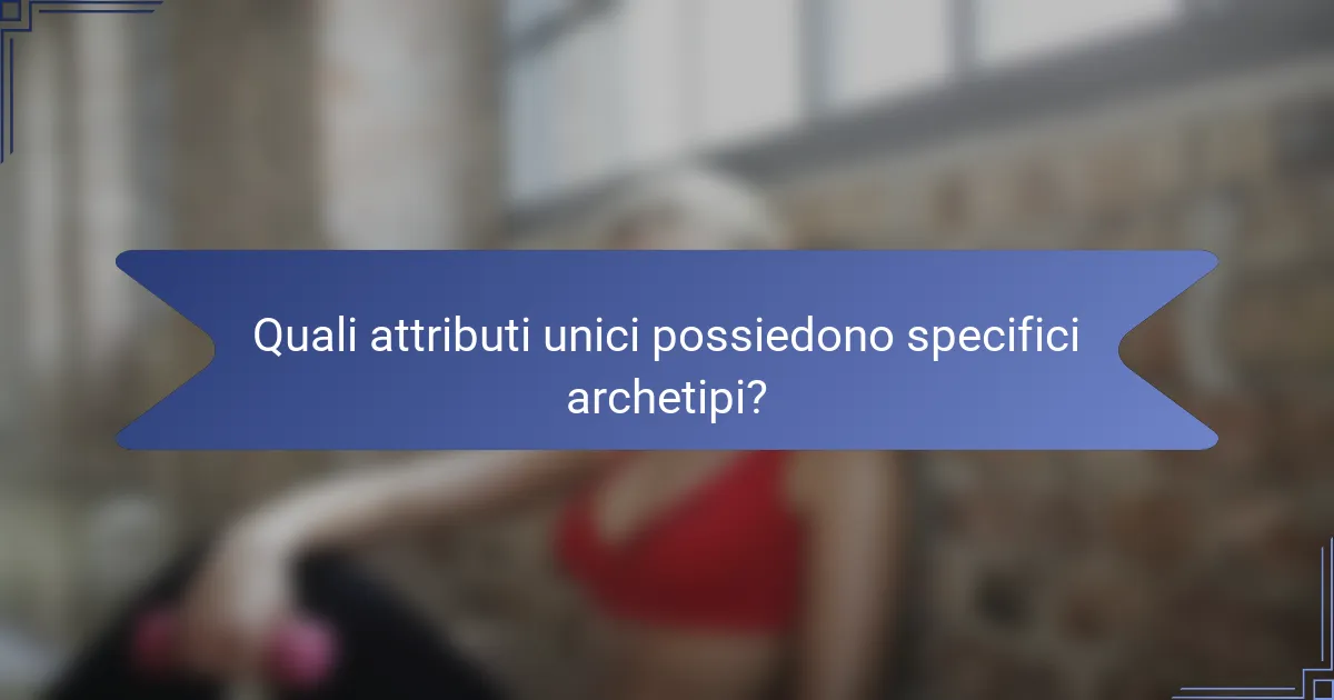Quali attributi unici possiedono specifici archetipi?