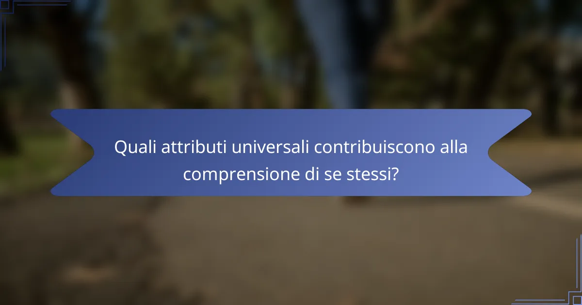 Quali attributi universali contribuiscono alla comprensione di se stessi?