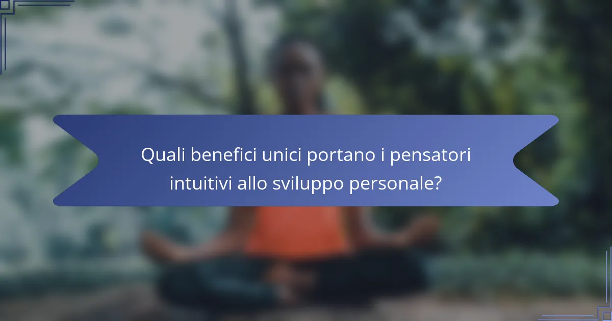 Quali benefici unici portano i pensatori intuitivi allo sviluppo personale?