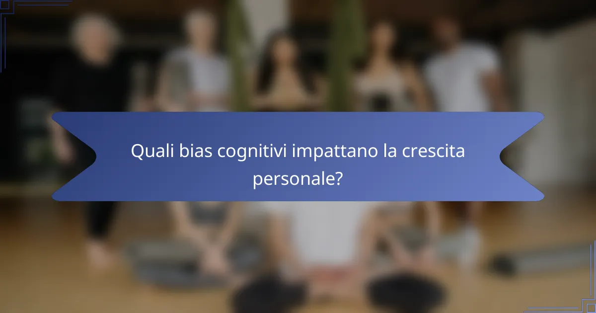 Quali bias cognitivi impattano la crescita personale?