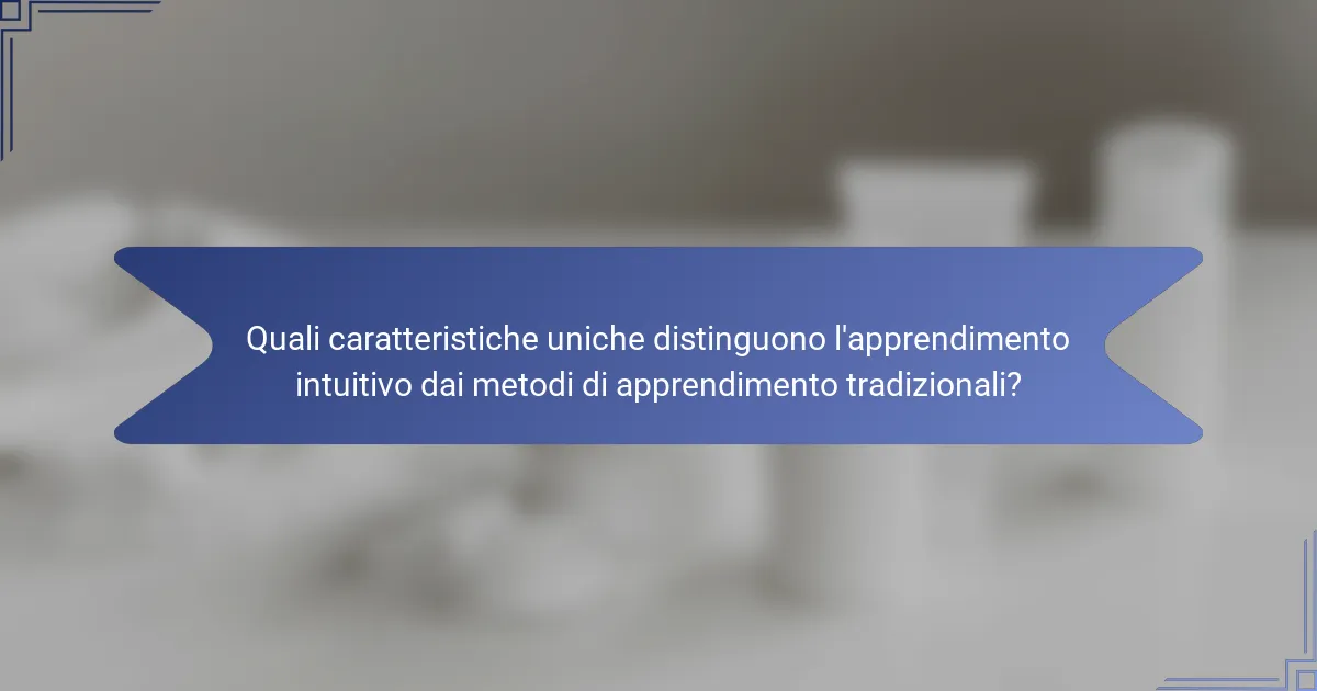 Quali caratteristiche uniche distinguono l'apprendimento intuitivo dai metodi di apprendimento tradizionali?