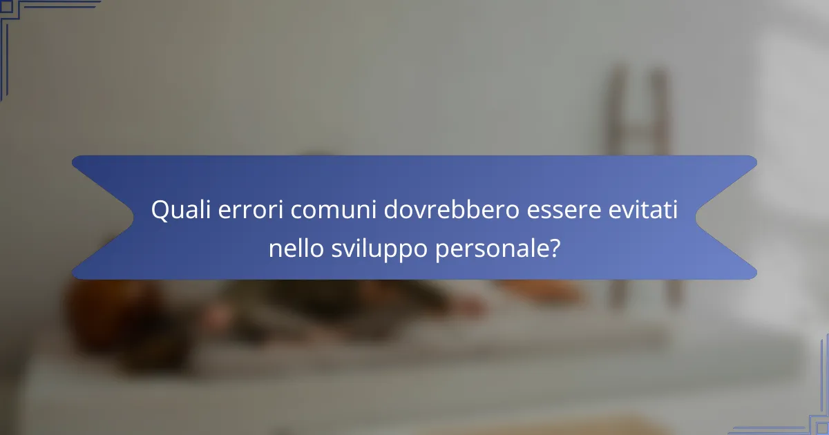 Quali errori comuni dovrebbero essere evitati nello sviluppo personale?