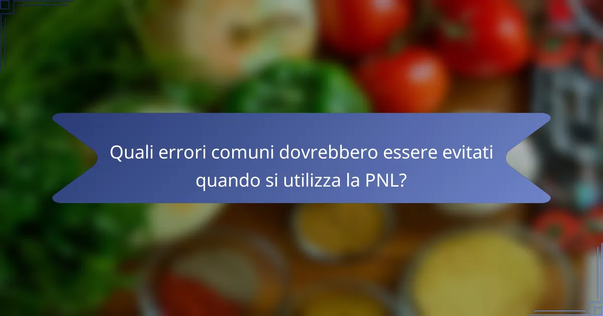 Quali errori comuni dovrebbero essere evitati quando si utilizza la PNL?