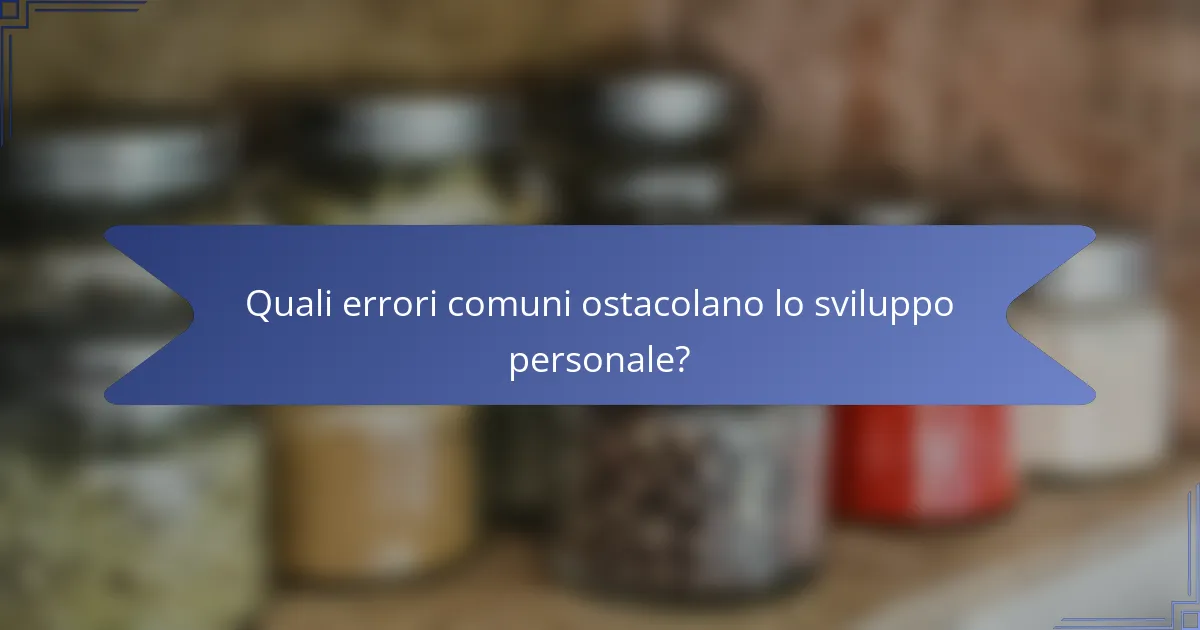 Quali errori comuni ostacolano lo sviluppo personale?