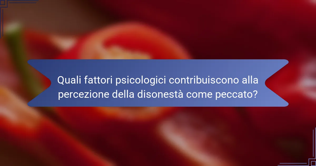 Quali fattori psicologici contribuiscono alla percezione della disonestà come peccato?