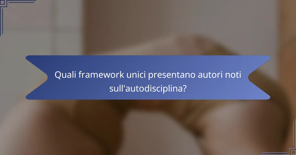 Quali framework unici presentano autori noti sull'autodisciplina?