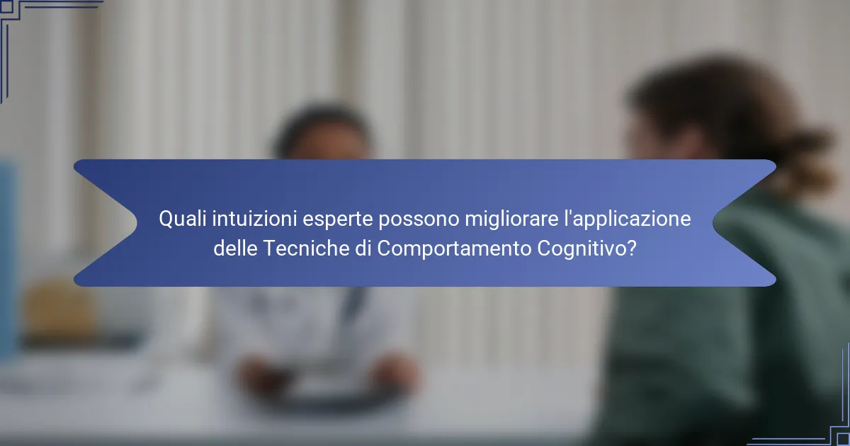 Quali intuizioni esperte possono migliorare l'applicazione delle Tecniche di Comportamento Cognitivo?