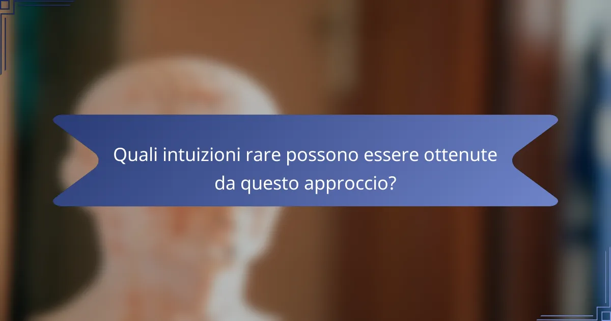 Quali intuizioni rare possono essere ottenute da questo approccio?
