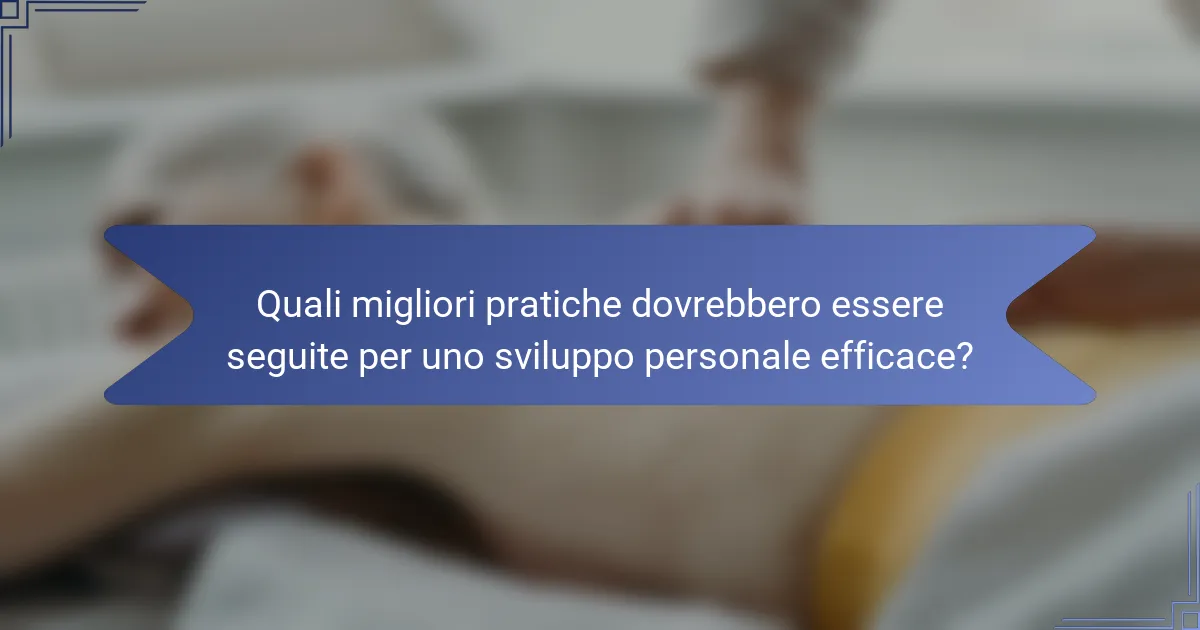 Quali migliori pratiche dovrebbero essere seguite per uno sviluppo personale efficace?