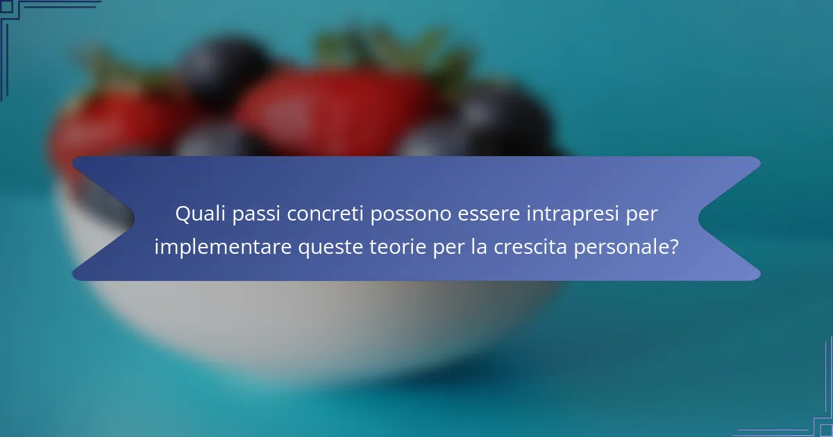 Quali passi concreti possono essere intrapresi per implementare queste teorie per la crescita personale?