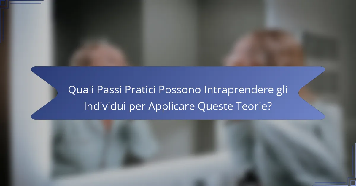 Quali Passi Pratici Possono Intraprendere gli Individui per Applicare Queste Teorie?
