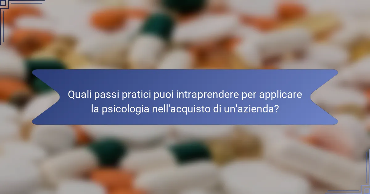 Quali passi pratici puoi intraprendere per applicare la psicologia nell'acquisto di un'azienda?