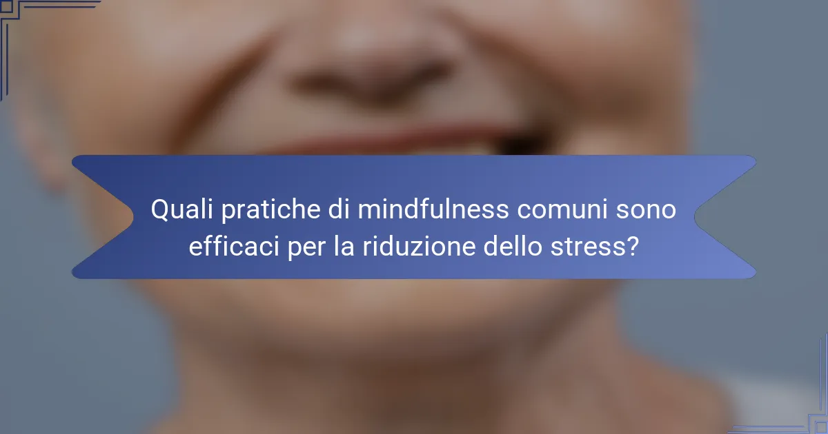 Quali pratiche di mindfulness comuni sono efficaci per la riduzione dello stress?