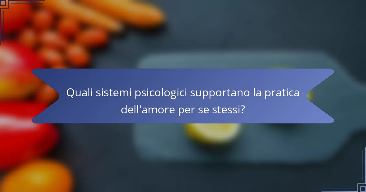 Quali sistemi psicologici supportano la pratica dell'amore per se stessi?