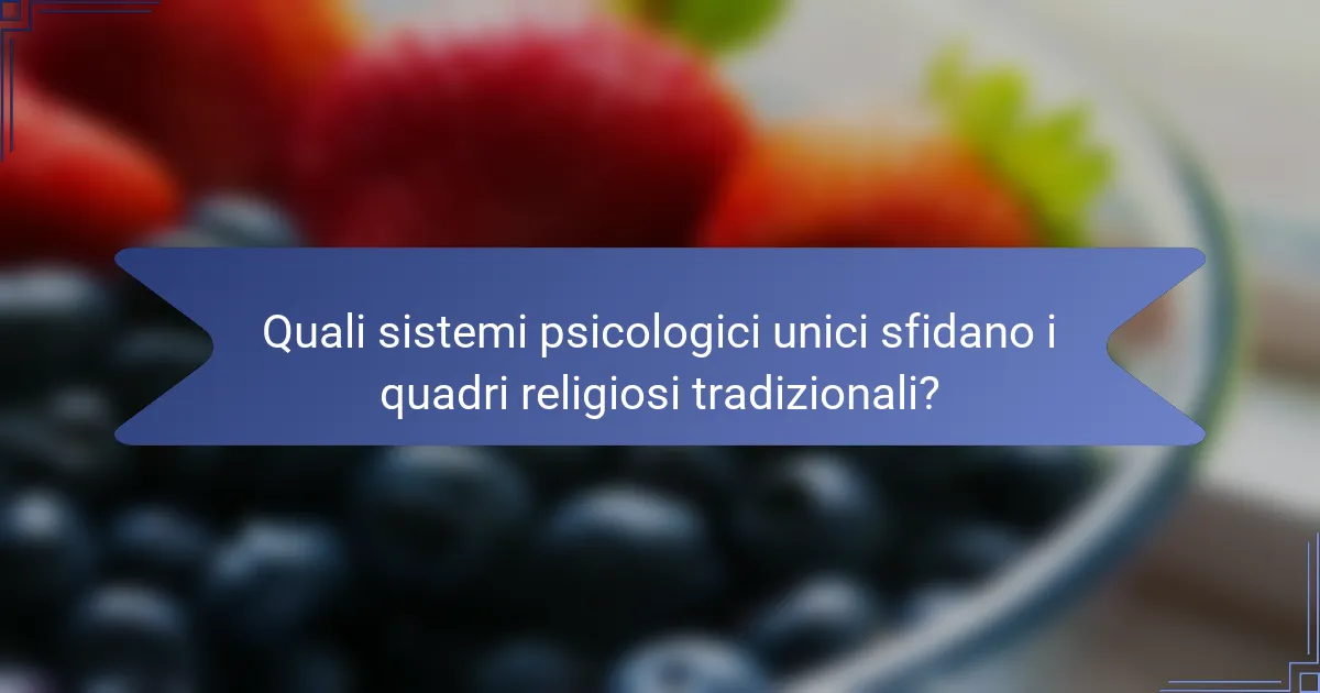 Quali sistemi psicologici unici sfidano i quadri religiosi tradizionali?