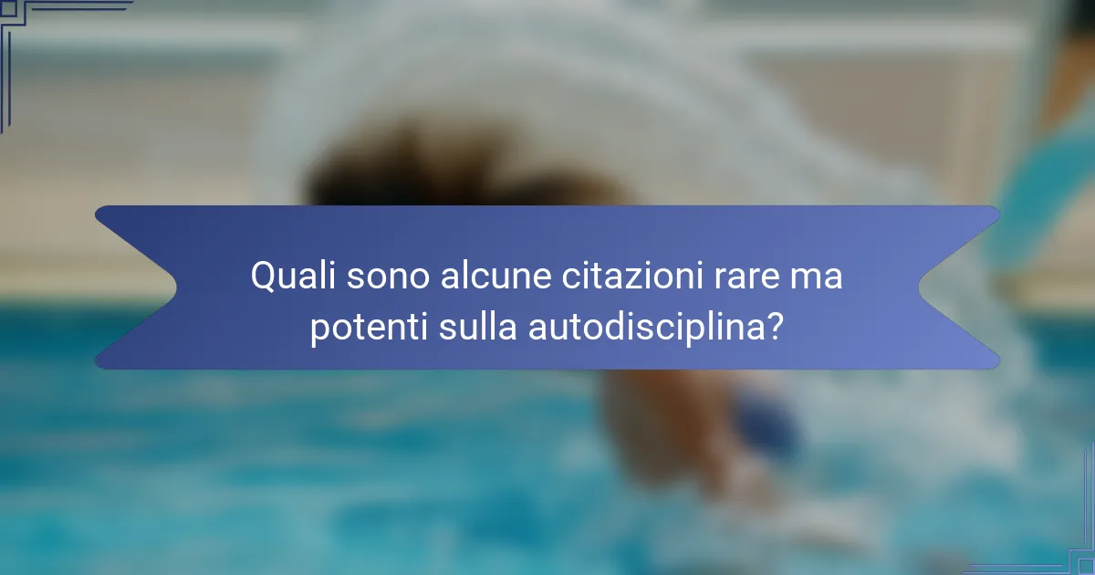 Quali sono alcune citazioni rare ma potenti sulla autodisciplina?