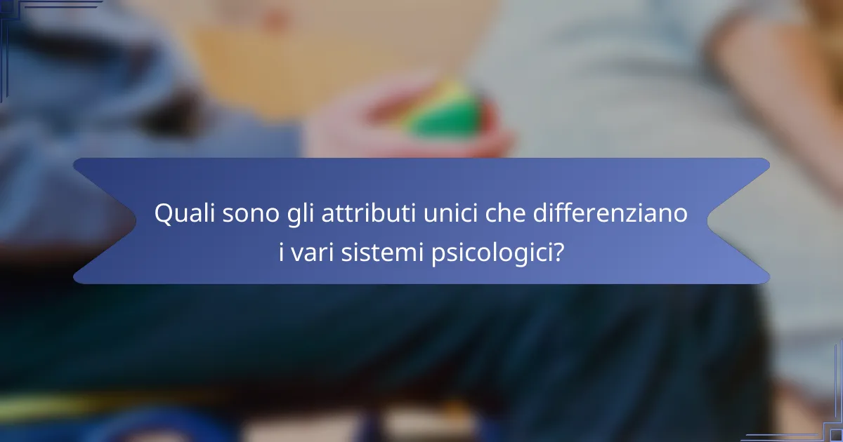 Quali sono gli attributi unici che differenziano i vari sistemi psicologici?