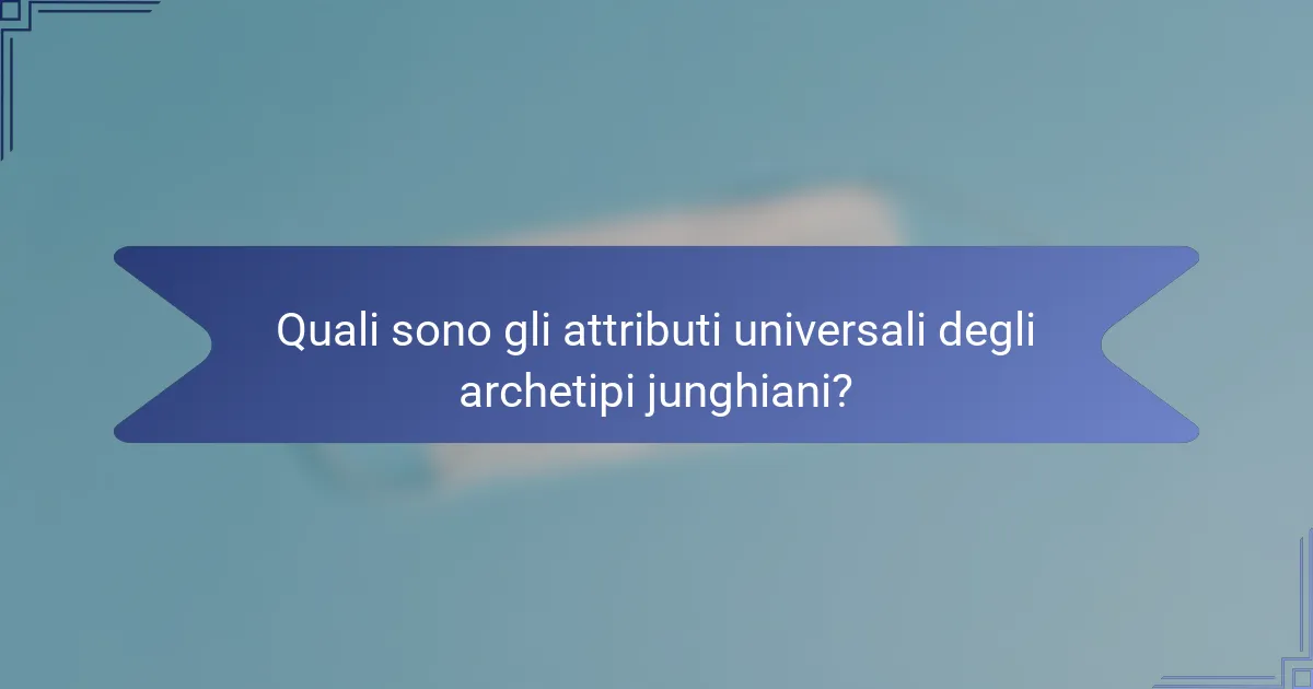 Quali sono gli attributi universali degli archetipi junghiani?