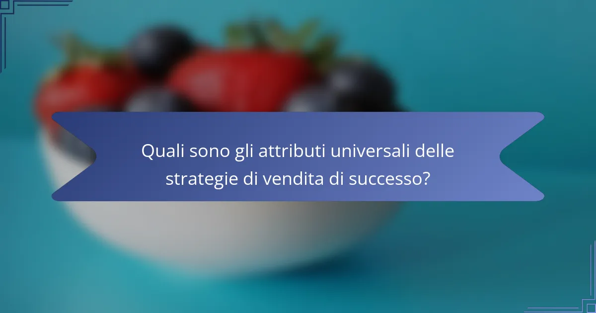 Quali sono gli attributi universali delle strategie di vendita di successo?