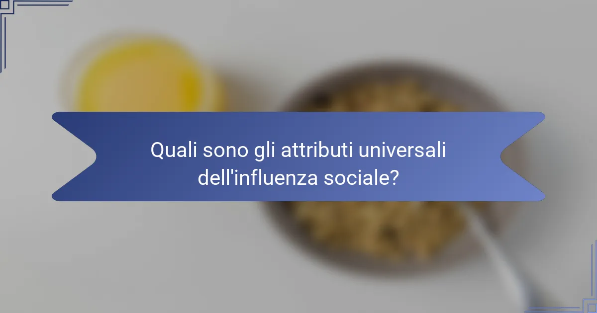 Quali sono gli attributi universali dell'influenza sociale?