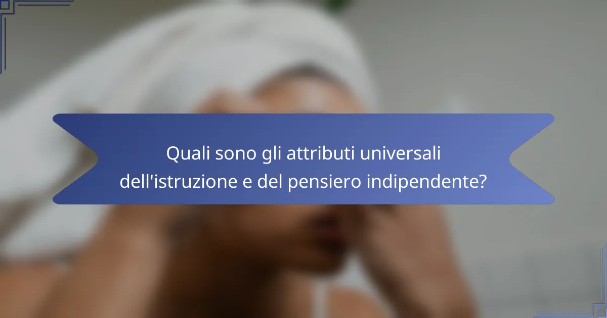 Quali sono gli attributi universali dell'istruzione e del pensiero indipendente?