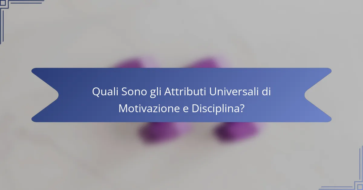 Quali Sono gli Attributi Universali di Motivazione e Disciplina?