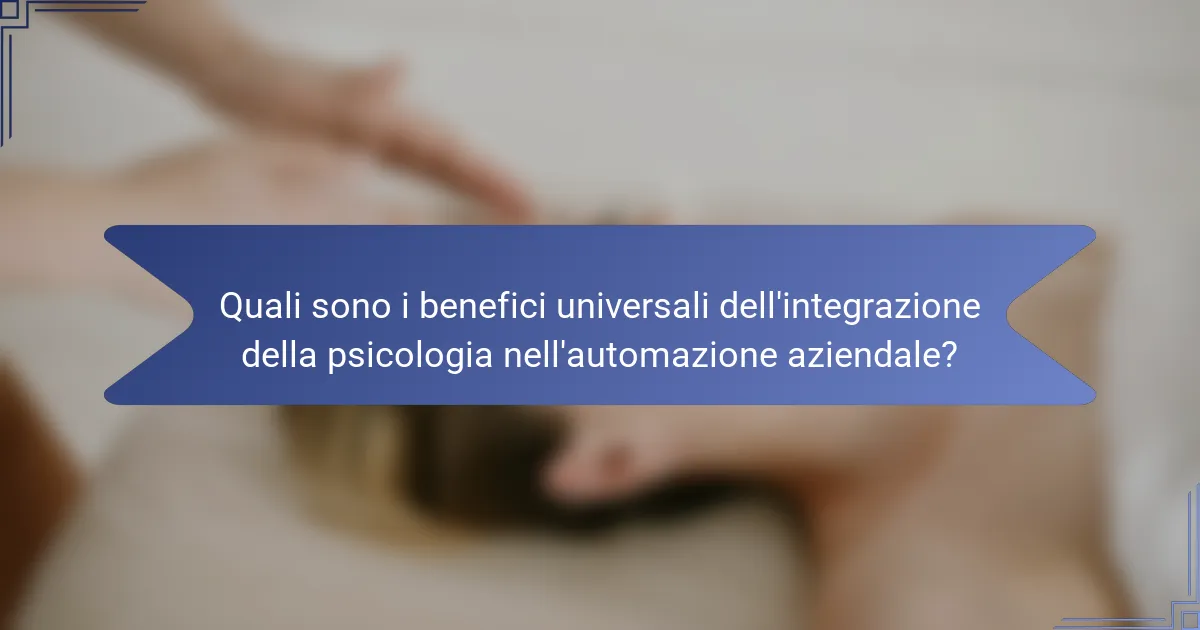 Quali sono i benefici universali dell'integrazione della psicologia nell'automazione aziendale?