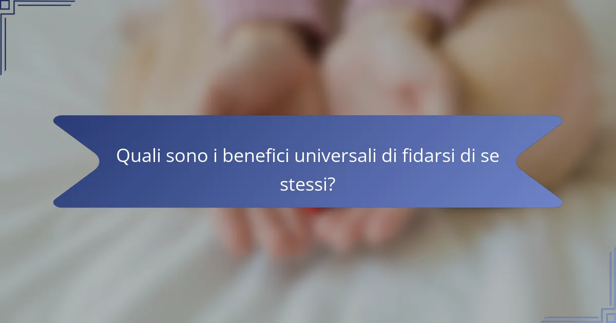 Quali sono i benefici universali di fidarsi di se stessi?