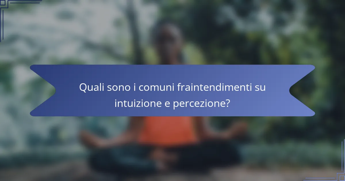 Quali sono i comuni fraintendimenti su intuizione e percezione?