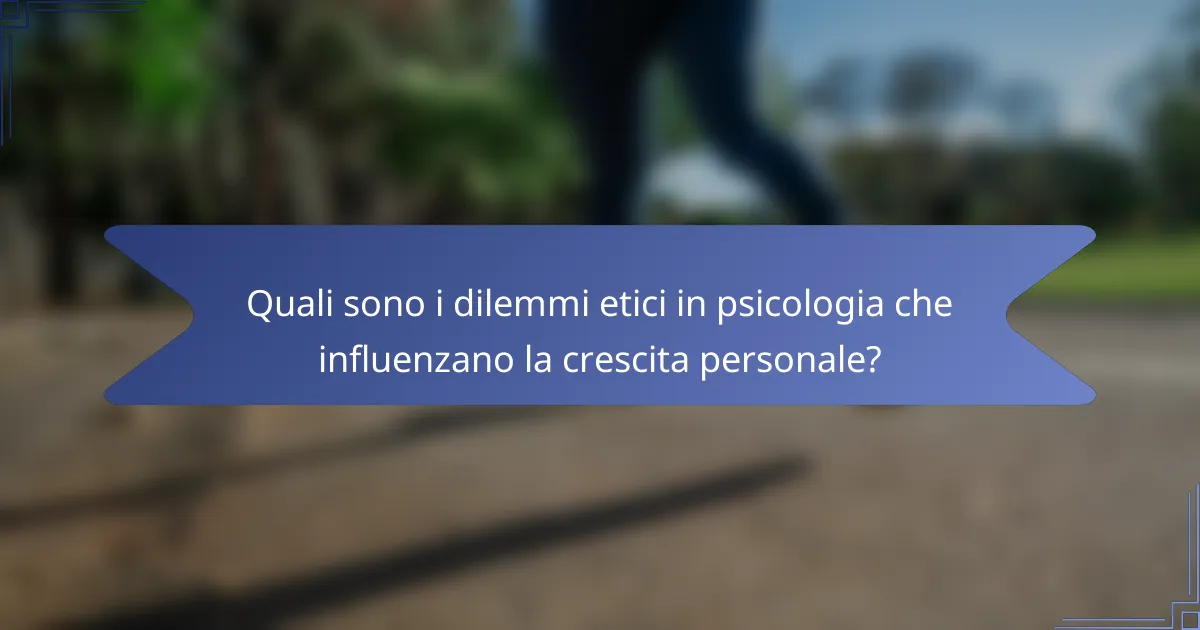 Quali sono i dilemmi etici in psicologia che influenzano la crescita personale?