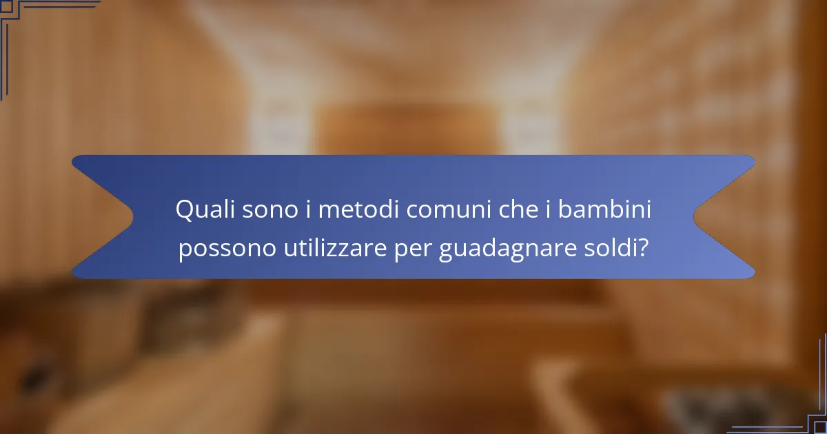 Quali sono i metodi comuni che i bambini possono utilizzare per guadagnare soldi?