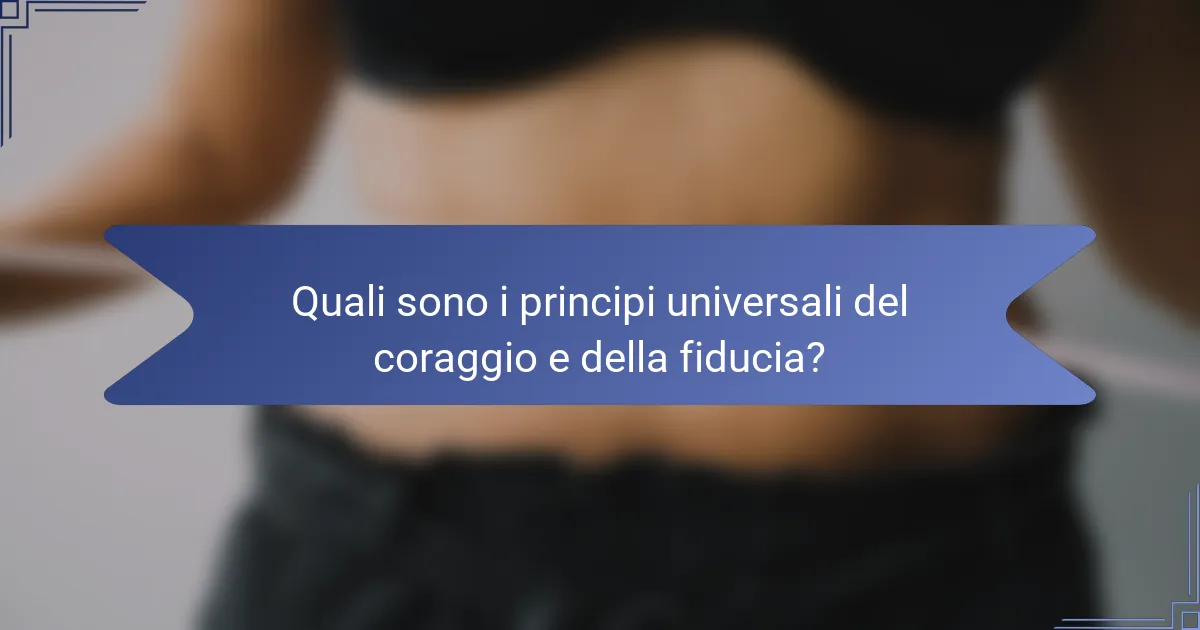 Quali sono i principi universali del coraggio e della fiducia?