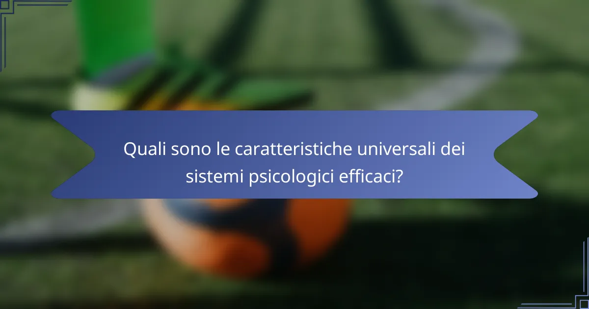 Quali sono le caratteristiche universali dei sistemi psicologici efficaci?