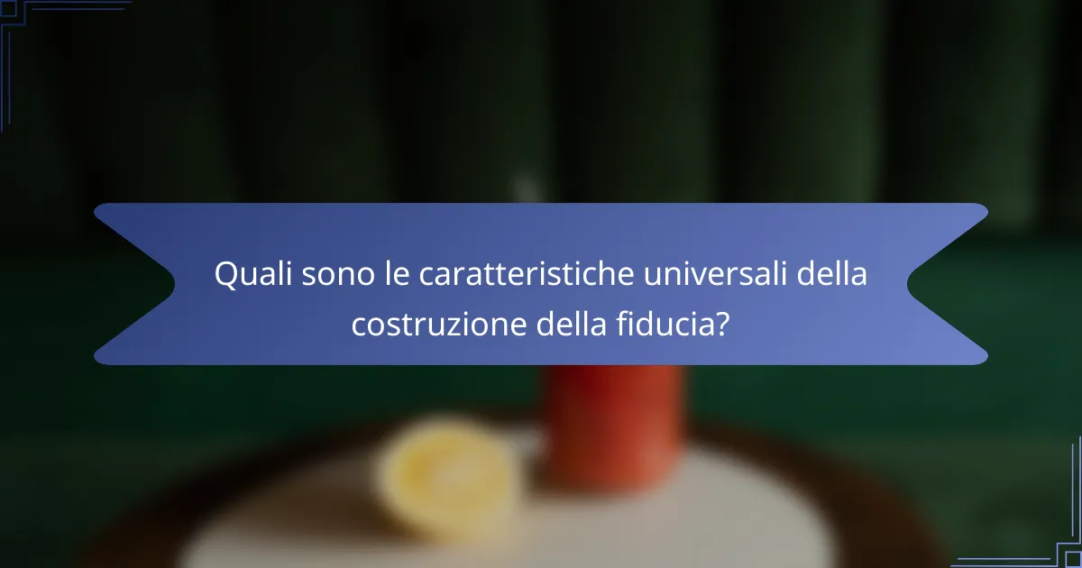 Quali sono le caratteristiche universali della costruzione della fiducia?