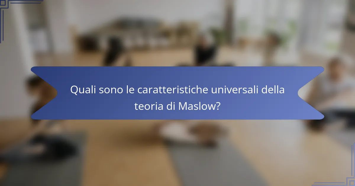 Quali sono le caratteristiche universali della teoria di Maslow?