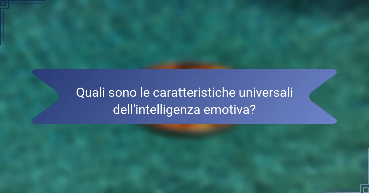 Quali sono le caratteristiche universali dell'intelligenza emotiva?