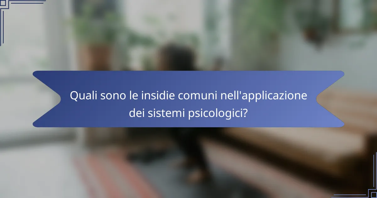 Quali sono le insidie comuni nell'applicazione dei sistemi psicologici?