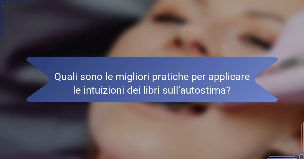 Quali sono le migliori pratiche per applicare le intuizioni dei libri sull'autostima?