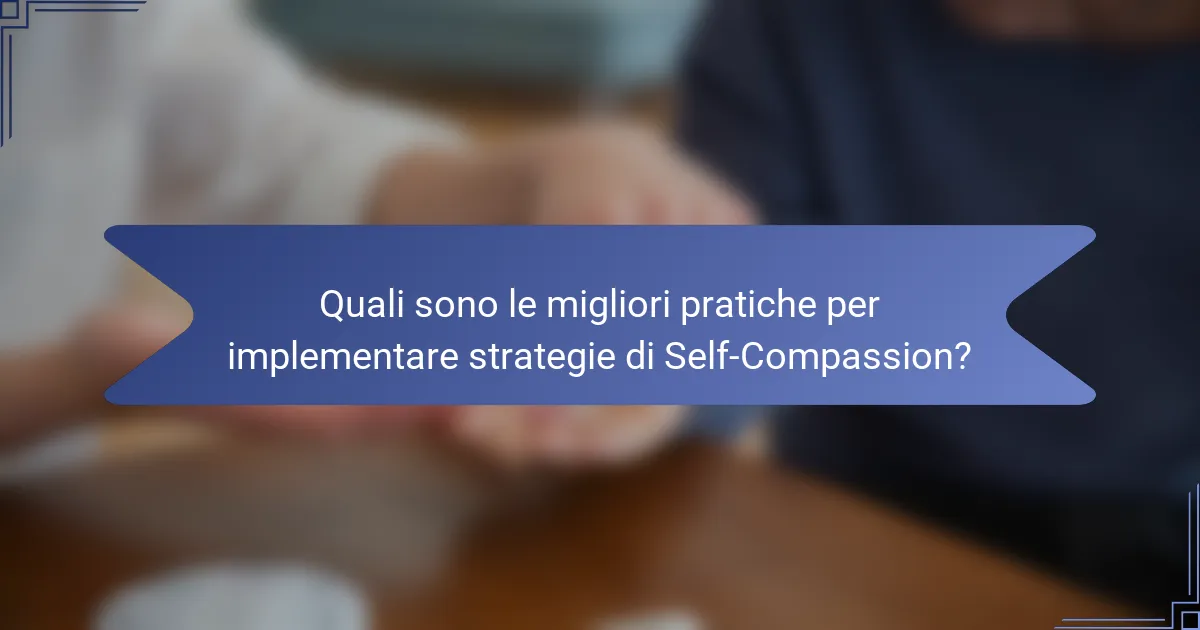 Quali sono le migliori pratiche per implementare strategie di Self-Compassion?