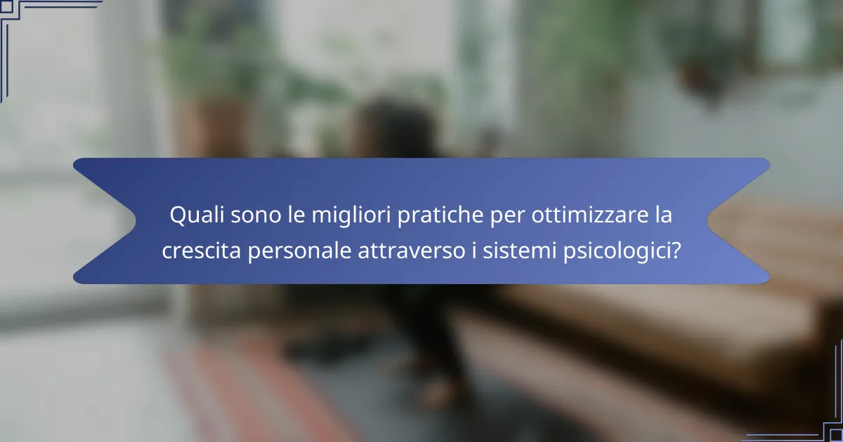 Quali sono le migliori pratiche per ottimizzare la crescita personale attraverso i sistemi psicologici?