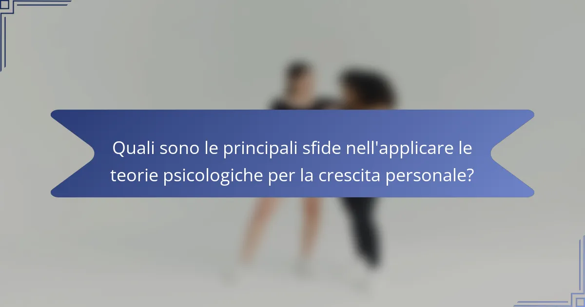 Quali sono le principali sfide nell'applicare le teorie psicologiche per la crescita personale?